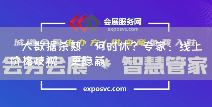 ＂大数据杀熟＂何时休？专家：线上＂价格歧视＂更隐蔽(图1)