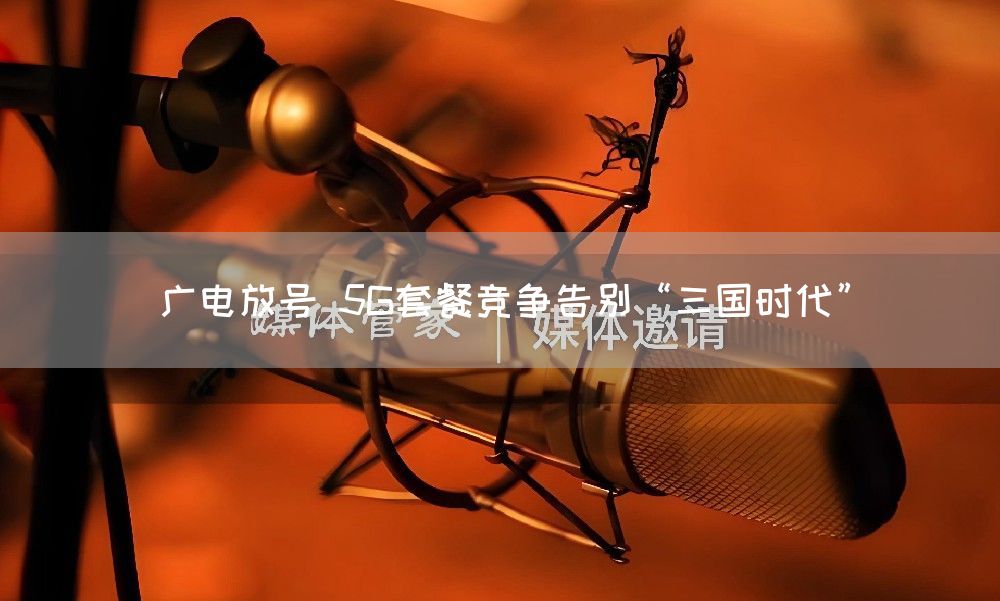 广电放号 5G套餐竞争告别“三国时代”(图1) 广电放号 5G套餐竞争告别“三国时代”(图1)