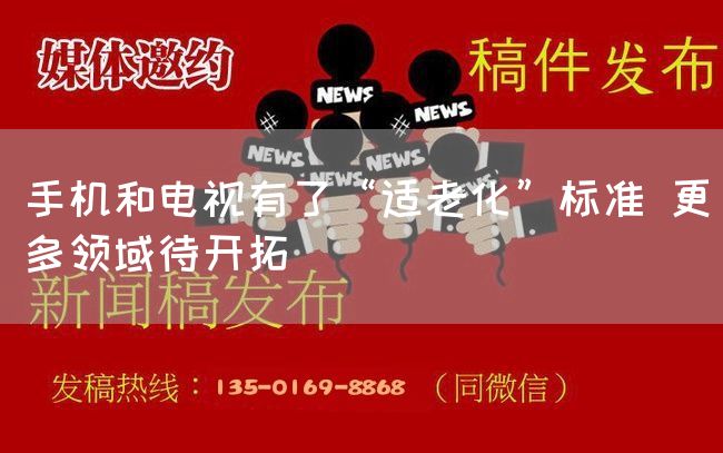 手机和电视有了“适老化”标准 更多领域待开拓