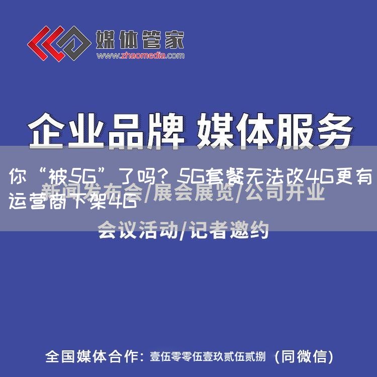 你“被5G”了吗?5G套餐无法改4G更有运营商下架4G(图1) 你“被5G”了吗?5G套餐无法改4G更有运营商下架4G(图1)