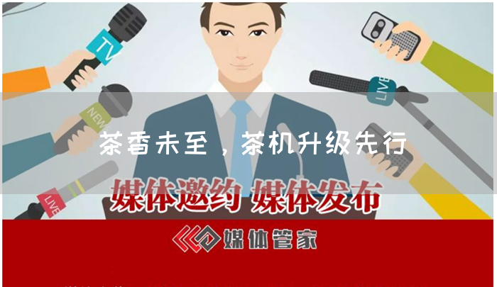 茶香未至，茶机升级先行(图1)