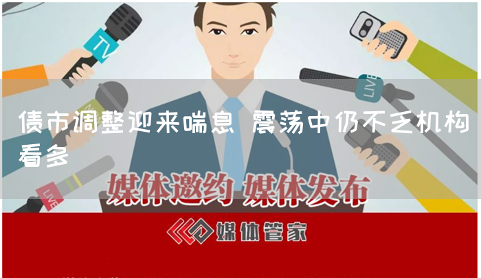 债市调整迎来喘息 震荡中仍不乏机构看多(图1)